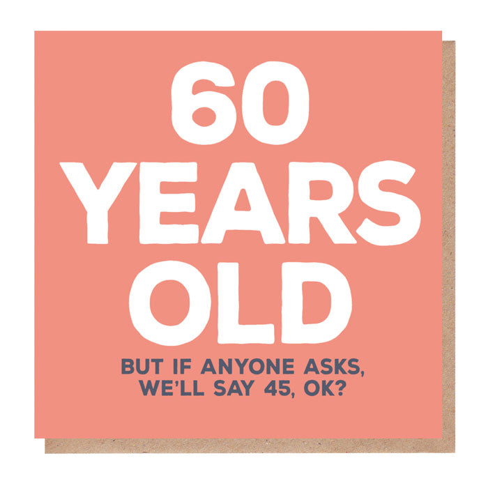 Funny 60th Birthday Card - 60 Years Old, But We'll Say 45!