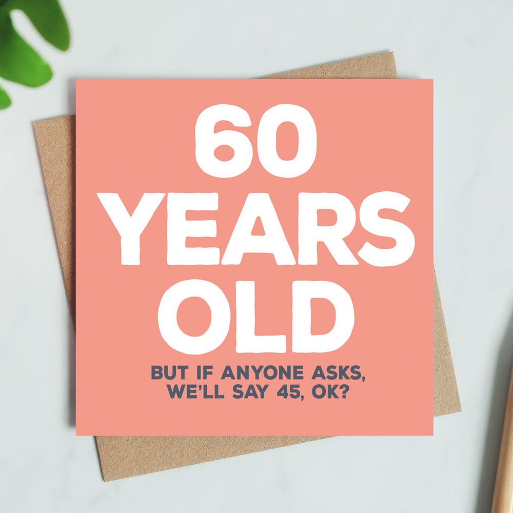 Funny 60th Birthday Card - 60 Years Old, But We'll Say 45!