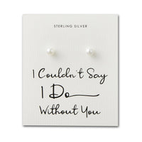 Sterling Silver I Couldn't Say I Do Without You Wedding Pearl Earrings