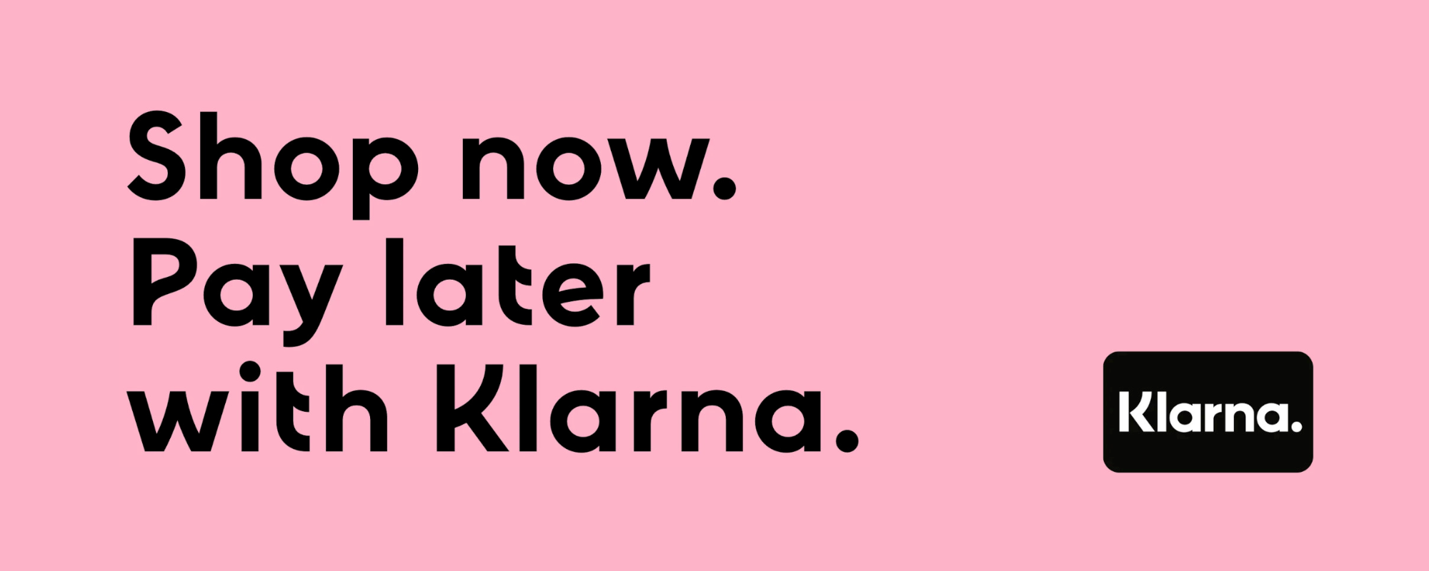 Shop now. Pay later with Klarna.